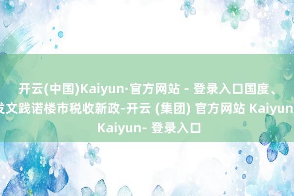 开云(中国)Kaiyun·官方网站 - 登录入口国度、上海先后发文践诺楼市税收新政-开云 (集团) 官方网站 Kaiyun- 登录入口