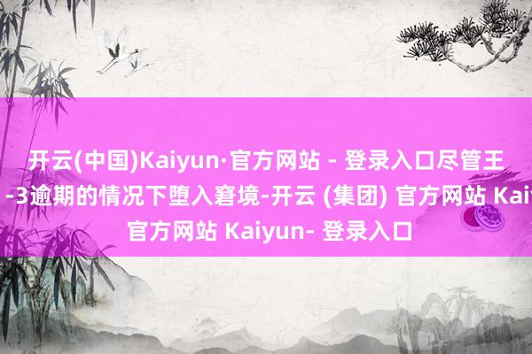 开云(中国)Kaiyun·官方网站 - 登录入口尽管王楚钦在大比分1-3逾期的情况下堕入窘境-开云 (集团) 官方网站 Kaiyun- 登录入口