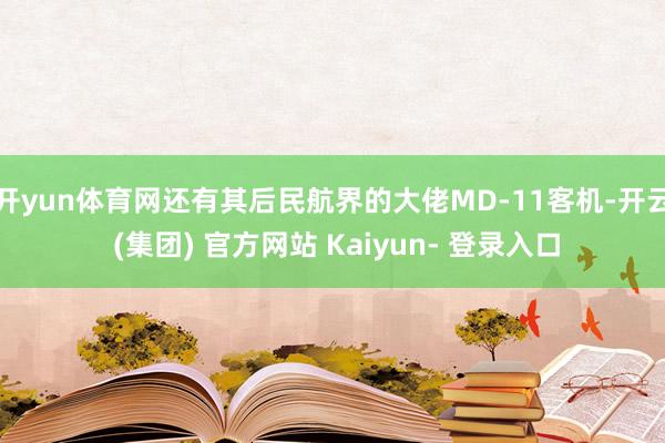 开yun体育网还有其后民航界的大佬MD-11客机-开云 (集团) 官方网站 Kaiyun- 登录入口