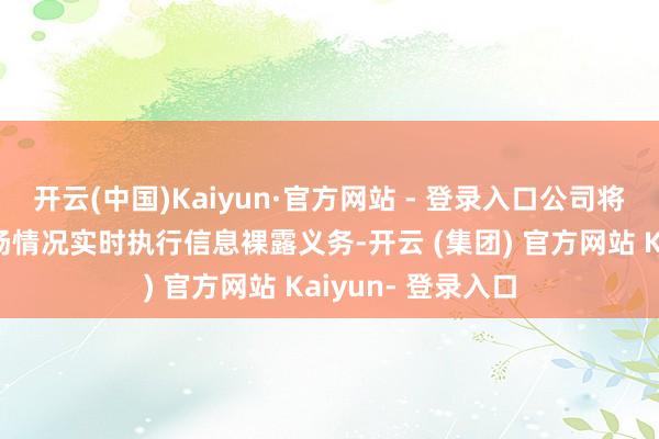 开云(中国)Kaiyun·官方网站 - 登录入口公司将字据该事项的发扬情况实时执行信息裸露义务-开云 (集团) 官方网站 Kaiyun- 登录入口