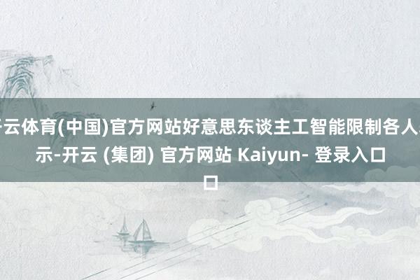 开云体育(中国)官方网站好意思东谈主工智能限制各人表示-开云 (集团) 官方网站 Kaiyun- 登录入口